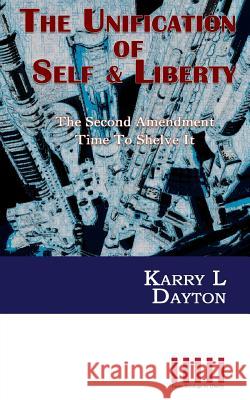 The Unification of Self & Liberty: The Second Amendment Time to Shelve It Karry Lynn Dayton 9781541155039 Createspace Independent Publishing Platform - książka