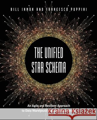 The Unified Star Schema: An Agile and Resilient Approach to Data Warehouse and Analytics Design Bill Inmon, Francesco Puppini 9781634628877 Technics Publications LLC - książka