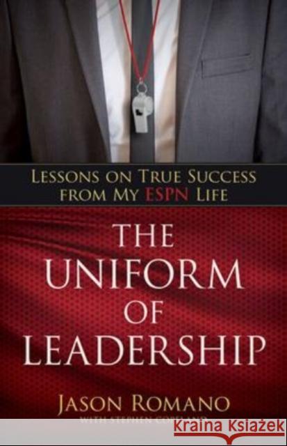 The Uniform of Leadership: Lessons on True Success from My ESPN Life Jason Romano Stephen Copeland 9780825446399 Kregel Publications - książka