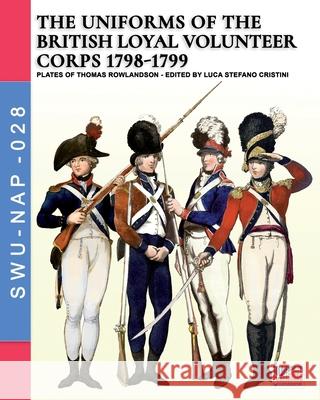 The uniforms ot the British Loyal Volunteer Corps 1798-1799 Luca Stefano Cristini Thomas Rowlandson 9788893275385 Soldiershop - książka