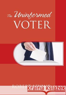 The Uninformed Voter Robert Levine 9781977225870 Outskirts Press - książka