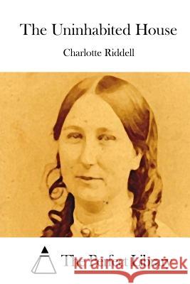 The Uninhabited House Charlotte Riddell The Perfect Library 9781512192353 Createspace - książka