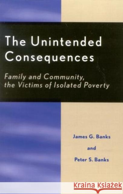 The Unintended Consequences: Family and Community, the Victims of Isolated Poverty Banks, James G. 9780761828570 University Press of America - książka