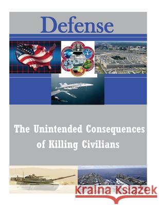 The Unintended Consequences of Killing Civilians U. S. Army Command and General Staff Col 9781502926180 Createspace - książka