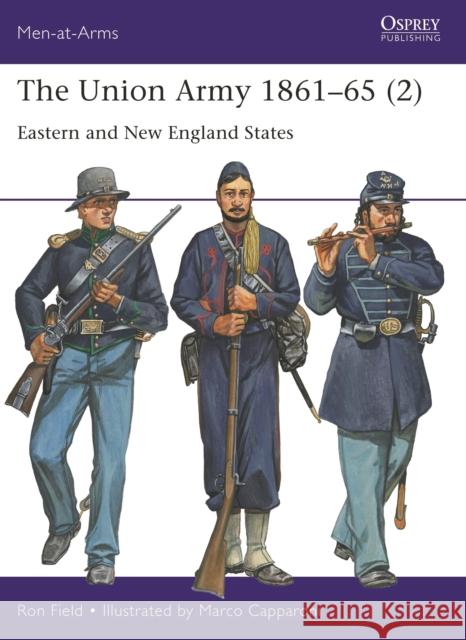The Union Army 1861–65 (2): Eastern and New England States Ron Field 9781472855831 Bloomsbury Publishing PLC - książka