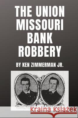 The Union Missouri Bank Robbery Ken Zimmerman, Jr   9781088133354 IngramSpark - książka