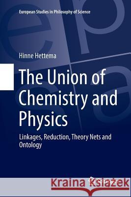 The Union of Chemistry and Physics: Linkages, Reduction, Theory Nets and Ontology Hettema, Hinne 9783319869575 Springer - książka