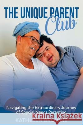 The Unique Parent Club: Navigating the Extraordinary Journey of Special Needs Parenting Kathleen Browne 9781923123984 Kathleen Browne - książka
