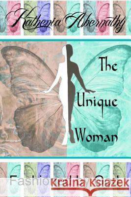 The Unique Woman: Fashioned by God Abernathy, Kathenia 9781364180164 Blurb - książka
