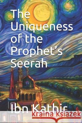 The Uniqueness of the Prophet's Seerah Ibn Kathir 9781798659960 Independently Published - książka