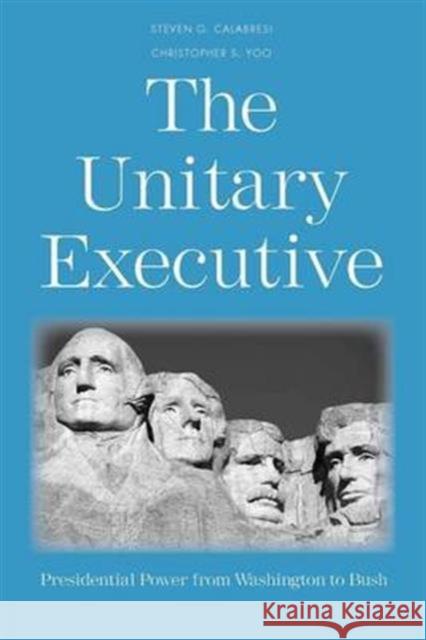 The Unitary Executive: Presidential Power from Washington to Bush Calabresi, Steven G. 9780300191394 Yale University Press - książka