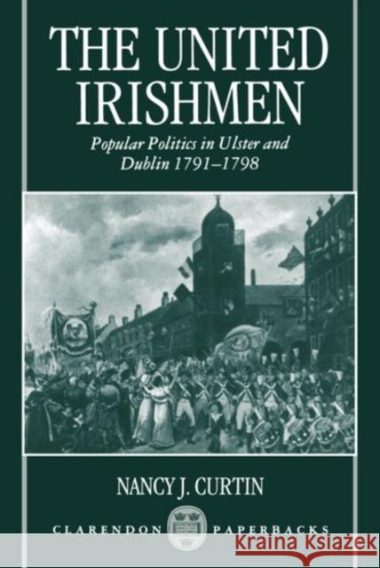 The United Irishmen: Popular Politics in Ulster and Dublin, 1791-1798 Curtin, Nancy J. 9780198207368 Oxford University Press - książka