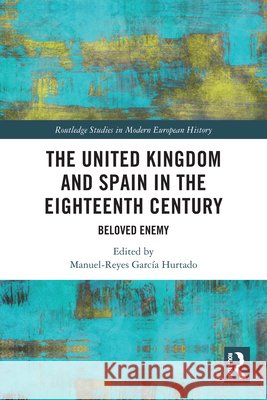 The United Kingdom and Spain in the Eighteenth Century: Beloved Enemy  9781032823966 Taylor & Francis Ltd - książka