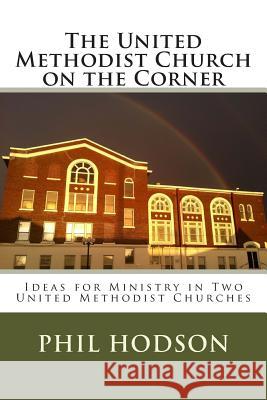 The United Methodist Church on the Corner: Ideas for Ministry in Two United Methodist Churches Phil Hodson 9781495456428 Createspace - książka