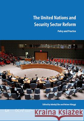 The United Nations and Security Sector Reform : Policy and Practice Adedeji Ebo Heiner Hanggi 9783643803115 Lit Verlag - książka