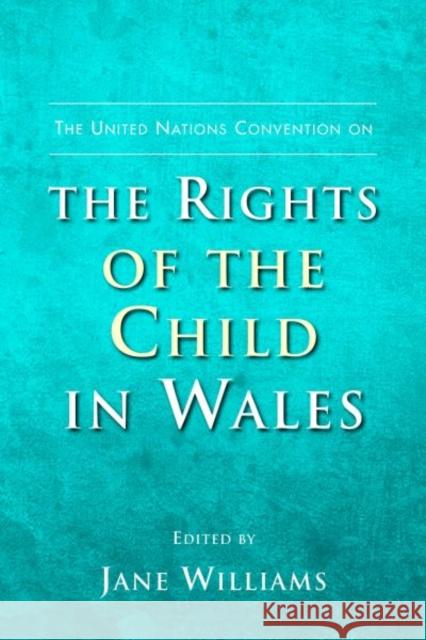 The United Nations Convention on the Rights of the Child in Wales Jane Williams 9780708325629  - książka