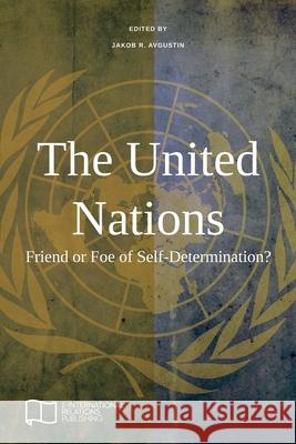 The United Nations: Friend or Foe of Self-Determination? Jakob R Avgustin 9781910814482 E-International Relations - książka