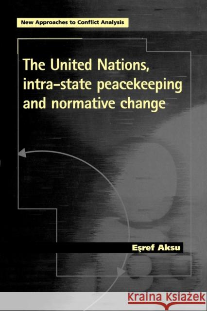 The United Nations, Intra-State Peacekeeping and Normative Change Eref Aksu 9780719067495 Manchester University Press - książka
