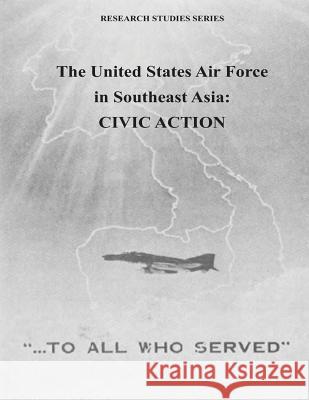 The United States Air Force in Southeast Asia: Civic Action Office of Air Force History              U. S. Air Force 9781508815907 Createspace - książka