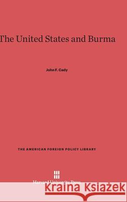 The United States and Burma John F Cady 9780674493230 Harvard University Press - książka