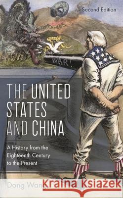 The United States and China: A History from the Eighteenth Century to the Present, Second Edition Wang, Dong 9781538149379 Rowman & Littlefield Publishers - książka