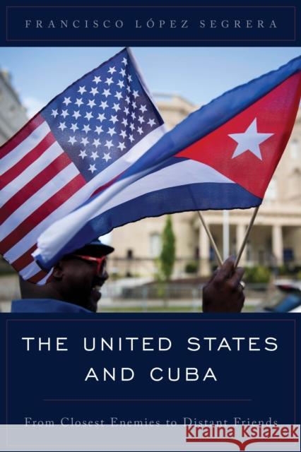 The United States and Cuba: From Closest Enemies to Distant Friends  9781442267213 Rowman & Littlefield Publishers - książka