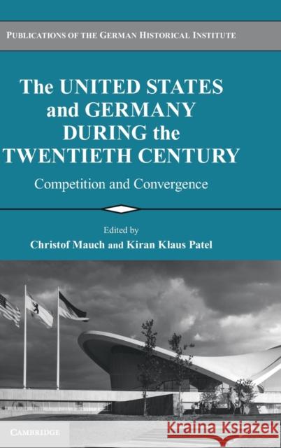 The United States and Germany During the Twentieth Century: Competition and Convergence Mauch, Christof 9780521197816 Cambridge University Press - książka