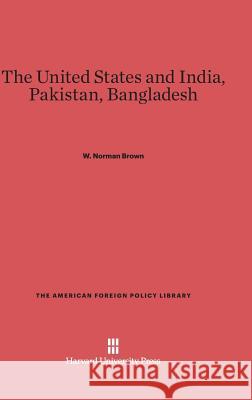 The United States and India, Pakistan, Bangladesh W. Norman Brown 9780674492882 Harvard University Press - książka