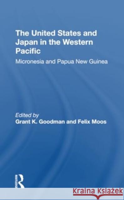 The United States and Japan in the Western Pacific: Micronesia and Papua New Guinea Grant K. Goodman Felix Moos 9780367312428 Routledge - książka