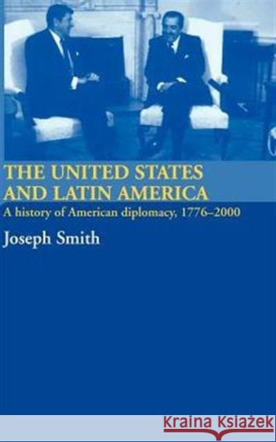 The United States and Latin America: A History of American Diplomacy, 1776-2000 Smith, Joseph 9780415358347 Routledge - książka