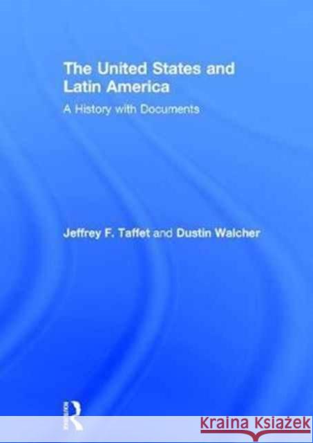 The United States and Latin America: A History with Documents Jeffrey F. Taffet Dustin Walcher 9781138824270 Routledge - książka