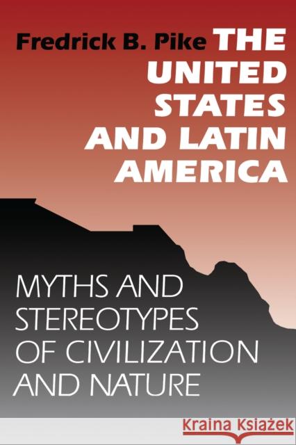 The United States and Latin America: Myths and Stereotypes of Civilization and Nature Pike, Fredrick B. 9780292785243 University of Texas Press - książka