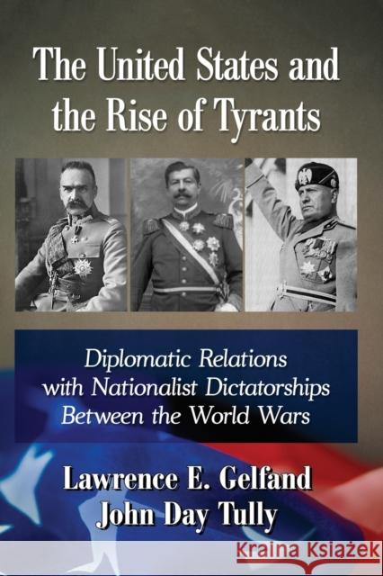 The United States and the Rise of Tyrants: Diplomatic Relations with Nationalist Dictatorships Between the World Wars Lawrence E. Gelfand John Day Tully 9780786476923 McFarland & Company - książka