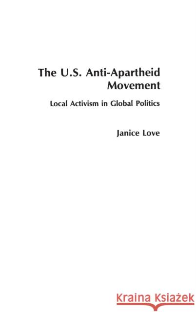 The United States Anti-Apartheid Movement: Local Activism in Global Politics Love, Janice 9780275901394 Praeger Publishers - książka