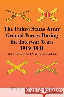 The United States Army Ground Forces During the Interwar Years 1919-1941: Infantry Cavalry Field Artillery Coast Artillery Jim Irwin 9781963209808 Citiofbooks, Inc. - książka