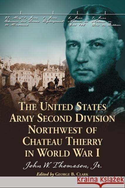 The United States Army Second Division Northwest of Chateau Thierry in World War I John W. Thomason George B. Clark 9780786425235 McFarland & Company - książka