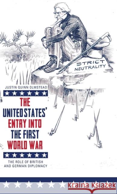 The United States' Entry Into the First World War: The Role of British and German Diplomacy Justin Quinn Olmstead 9781783273638 Boydell Press - książka