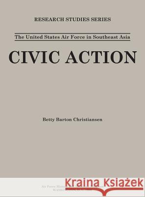 The United States in Air Force Asia: Civic Action (Research Studies Series) Betty Barton Christiansen Air Force History & Museums Program Jacob Neufeld 9781782666356 Military Bookshop - książka