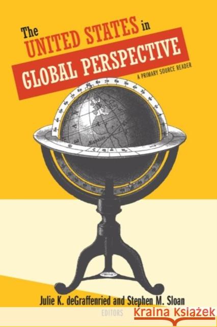 The United States in Global Perspective: A Primary Source Reader Julie K. Degraffenried Stephen M. Sloan 9781481312653 Baylor University Press - książka