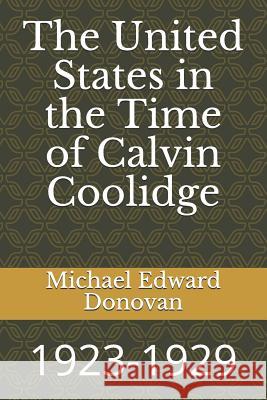 The United States in the Time of Calvin Coolidge: 1923-1929 Michael Edward Donovan 9781731115447 Independently Published - książka