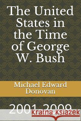 The United States in the Time of George W. Bush: 2001-2009 Michael Edward Donovan 9781791581633 Independently Published - książka