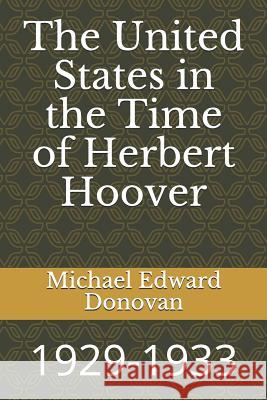 The United States in the Time of Herbert Hoover: 1929-1933 Michael Edward Donovan 9781731173065 Independently Published - książka