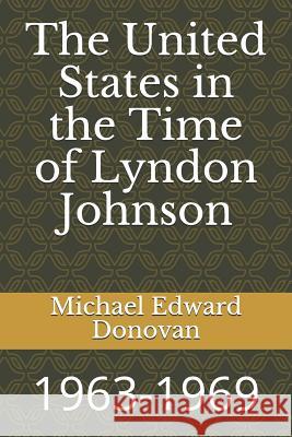 The United States in the Time of Lyndon Johnson: 1963-1969 Michael Edward Donovan 9781790350681 Independently Published - książka