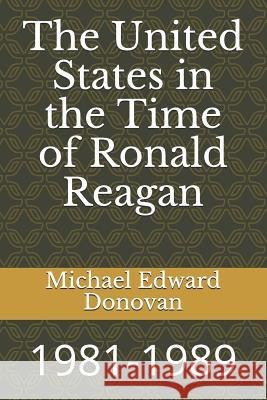 The United States in the Time of Ronald Reagan: 1981-1989 Michael Edward Donovan 9781790771271 Independently Published - książka