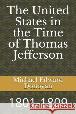 The United States in the Time of Thomas Jefferson: 1801-1809 Michael Edward Donovan 9781792709920 Independently Published - książka