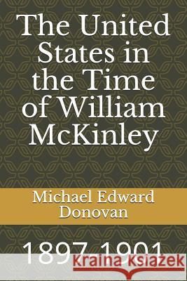 The United States in the Time of William McKinley: 1897-1901 Michael Edward Donovan 9781728850481 Independently Published - książka