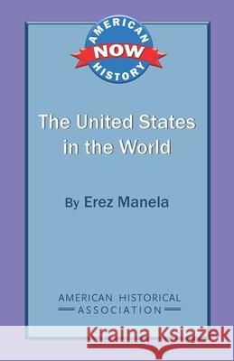 The United States in the World Erez Manela 9780872291898 American Historical Association - książka