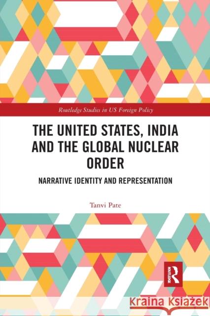 The United States, India and the Global Nuclear Order: Narrative Identity and Representation Tanvi Pate 9780367524579 Routledge - książka