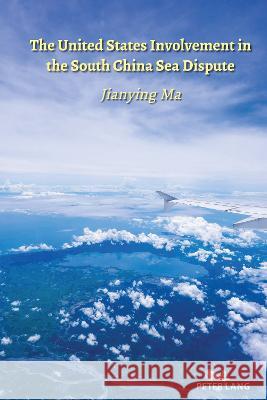 The United States Involvement in the South China Sea Dispute Jianying Ma 9781433185182 Peter Lang Inc., International Academic Publi - książka