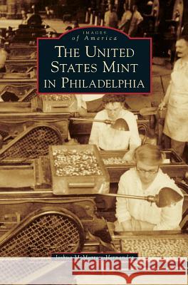 The United States Mint in Philadelphia Joshua McMorrow-Hernandez 9781540236661 Arcadia Publishing Library Editions - książka